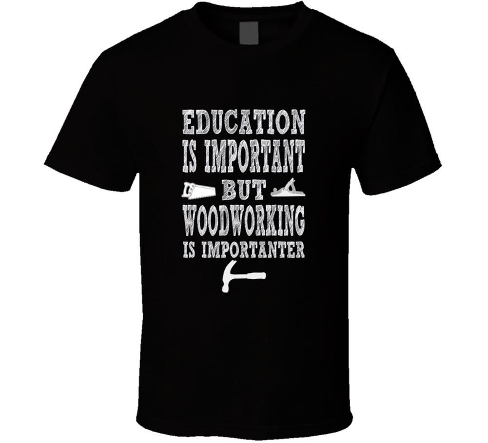 Education Is Important But Woodworking Is Importanter T Shirt