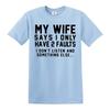 My wife says i only  street t shirt mens casual joke funny present top tee