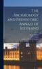 Книга The Arch??ology and Prehistoric Annals of Scotland