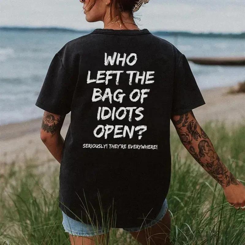 WHO LEFT THE BAG OF IDIOTS OPEN T-shirt