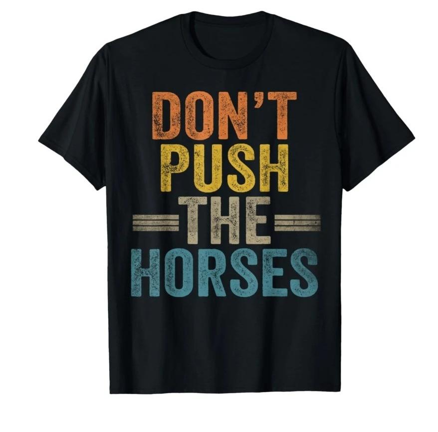 Dont Push the Horses Funny Meme Quote for Sarcastic Minds Tshirt Unisex Women T Shirts Short Sleeve Tops