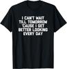 I Get Better Looking Every Day T-Shirt funny saying novelty T-Shirt