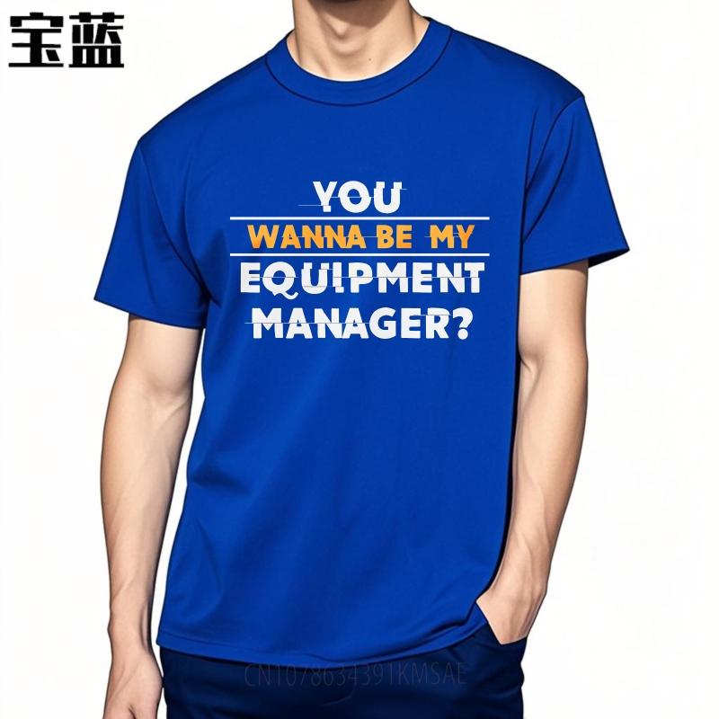 Trendy For Man Summer tshirt You Wanna Be My Equipment Manager Short Sleeve Cotton Oneck For Him Tshirt Male Teeshirt