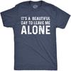 Funny Men's T-Shirt Its A Beautiful Day to Leave Me Alone Tee Humor Shirt