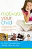 Книга Motivate Your Child : A Christian Parent's Guide To Raising Kids Who Do What They Need To Do Without Being Told
