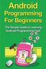 Книга Android Programming For Beginners : The Simple Guide To Learning Android Programming Fast!