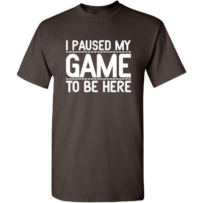 I Paused My Game to Be Here Funny T Shirt | Humor Mens Graphic Tshirts Fun Tee - USA Printed Men Novelty T Shirts
