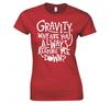 GravityAlways Keeping Me Down Funny Ladies TShirt New