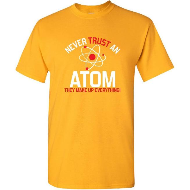 Never Trust an Atom They Make Up Everything Sarcastic Graphics T-Shirt | Casual Funny Novelty Mens T-Shirts