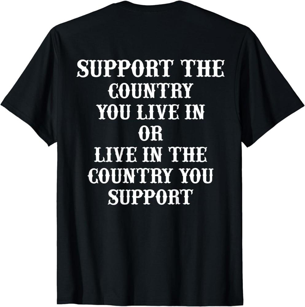 Support The Country You Live In Or Live In The Country You (ON BACK T-Shirt Unisex T-Shirt