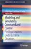 The Modeling and Simulating Command and Control : For Organizations Under Extreme Situations Book