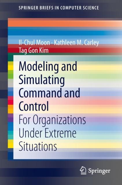 The Modeling and Simulating Command and Control : For Organizations Under Extreme Situations Book