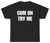 Cum On Try Me Funny Typo Tee | Unethical Threads