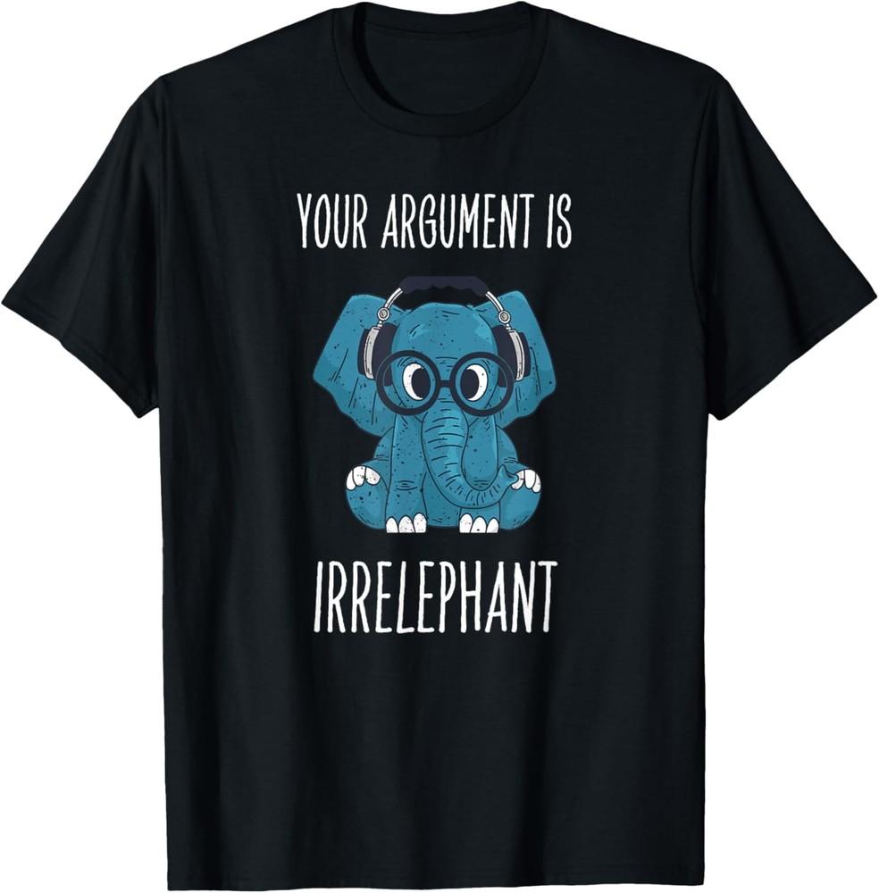 Your Argument Is Irrelephant Sarcastic Elephant T-Shirt