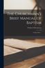 The The Churchman's Brief Manual of Baptism : In Four Parts .. Book