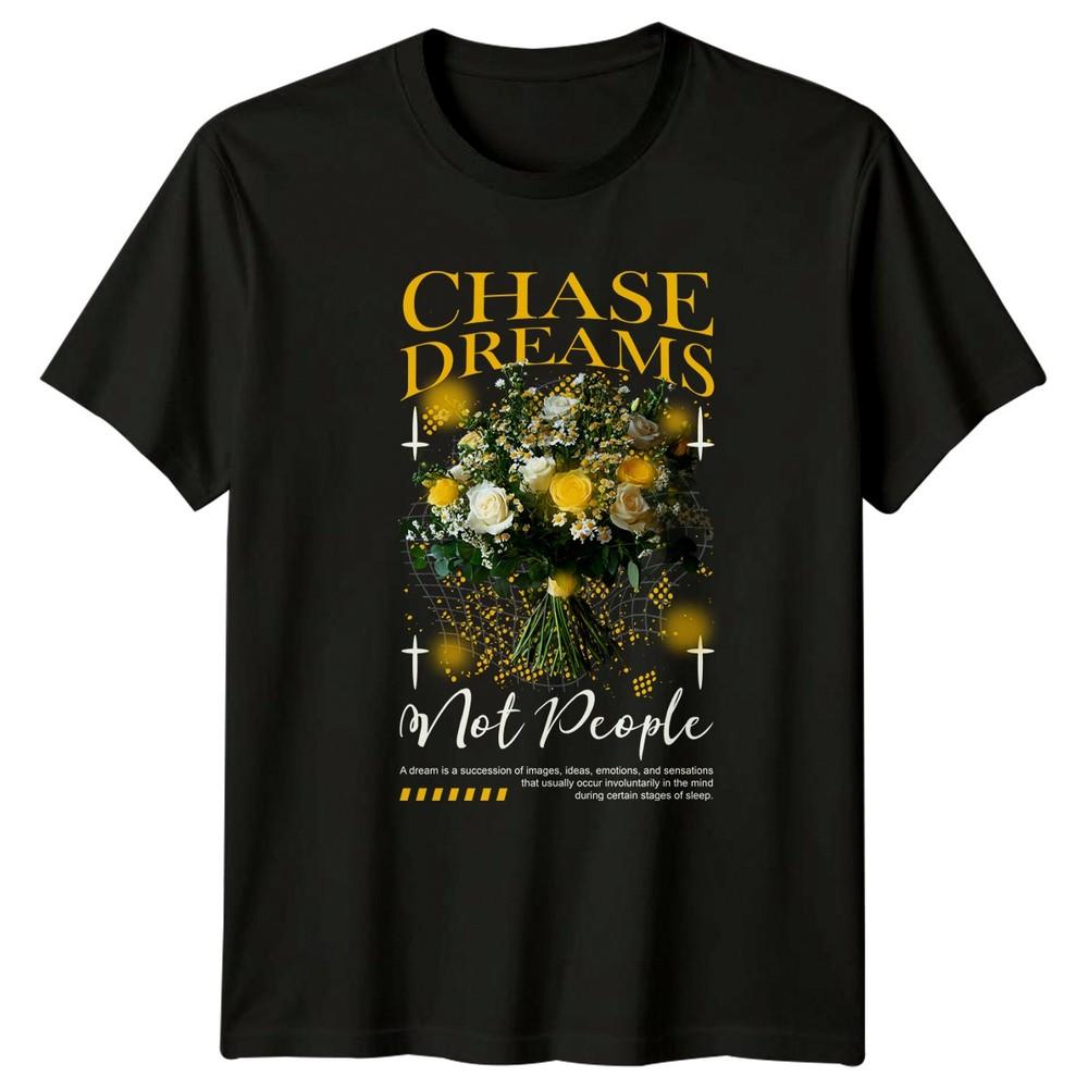 Chase Dreams Not People Unisexs TShirt Streetwear Floral Birthday Gift For Her