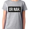 Or Nah Top Ladies T Shirt