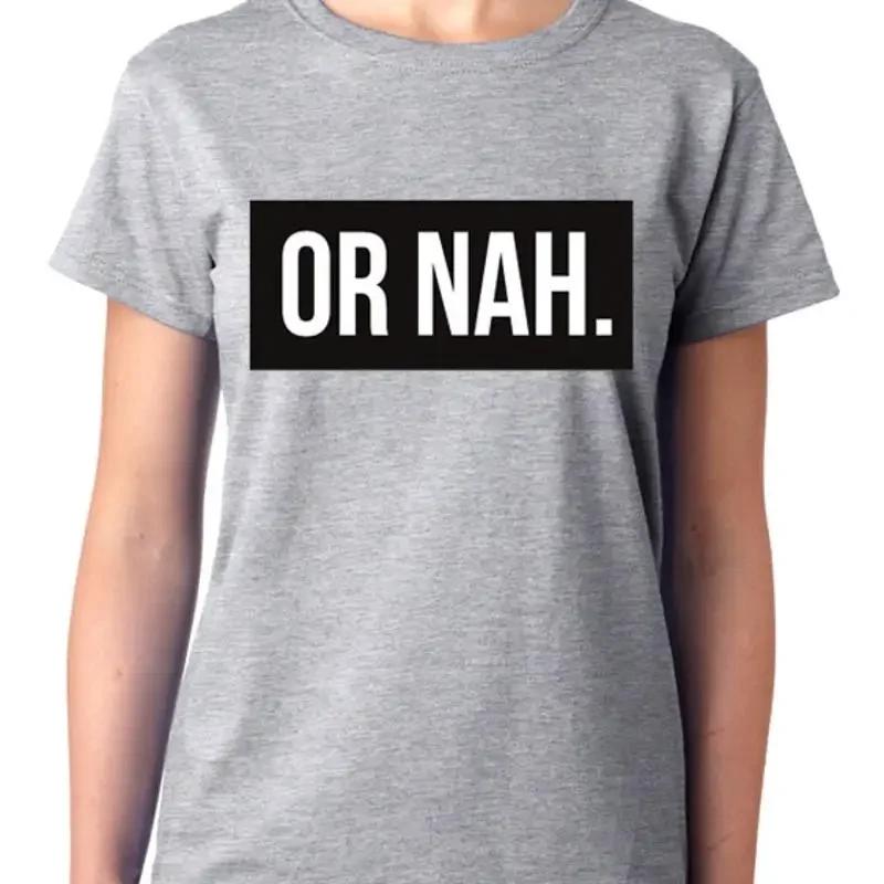 Or Nah Top Ladies T Shirt