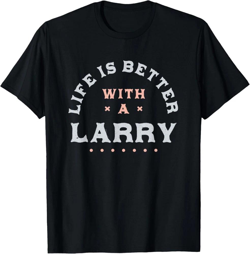 Life Is Better with a Larry Name Funny Sarcastic T-Shirt