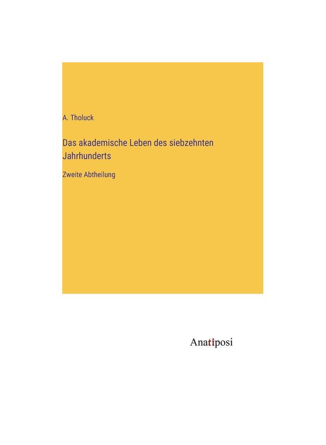 Das akademische Leben des siebzehnten Jahrhunderts : Zweite Abtheilung