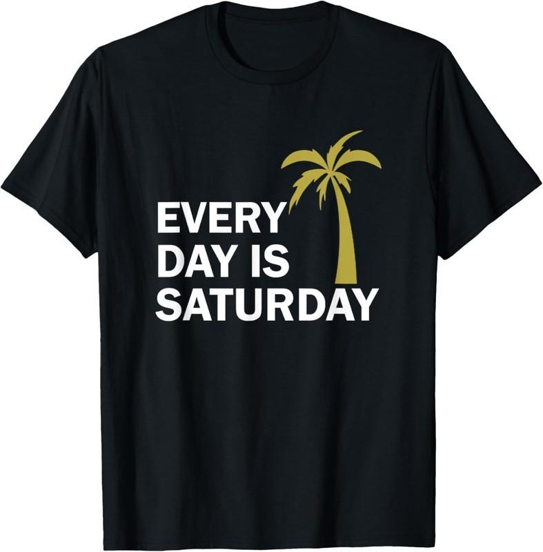 Every Day Is a Saturday Funny Quote Humor Unisex T-Shirt