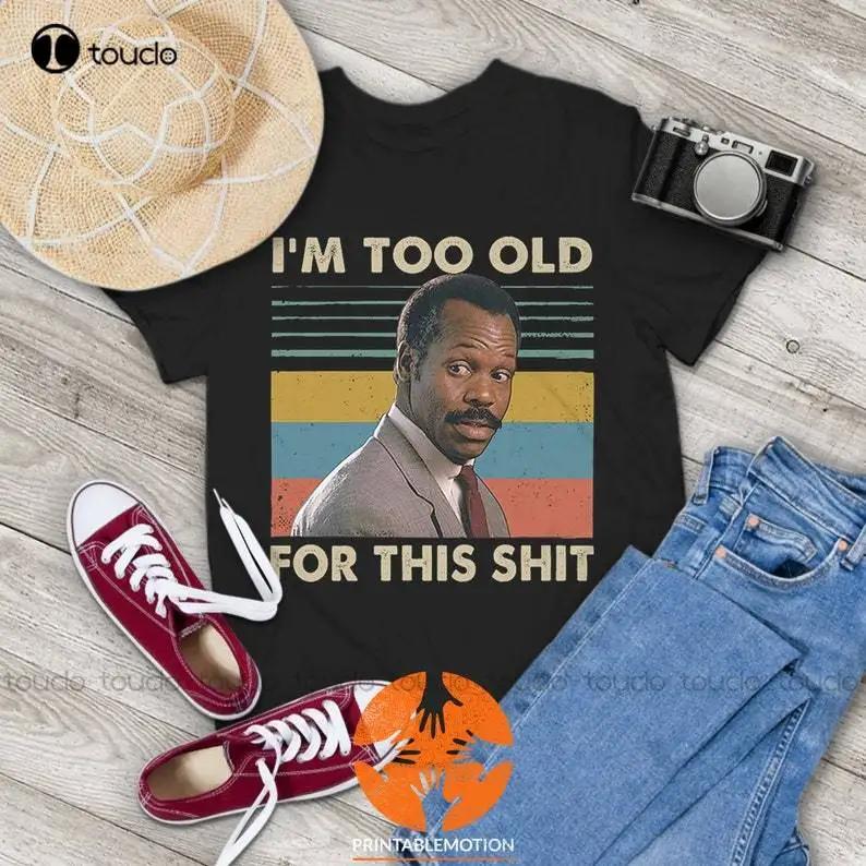 Danny Glover Im Too Old For This Shit Vintage Tshirt Danny Glover Shirt Lethal Weapon Shirt Digital Printing Tee Shirts