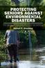 The Protecting Seniors Against Environmental Disasters : From Hazards and Vulnerability To Prevention and Resilience Book