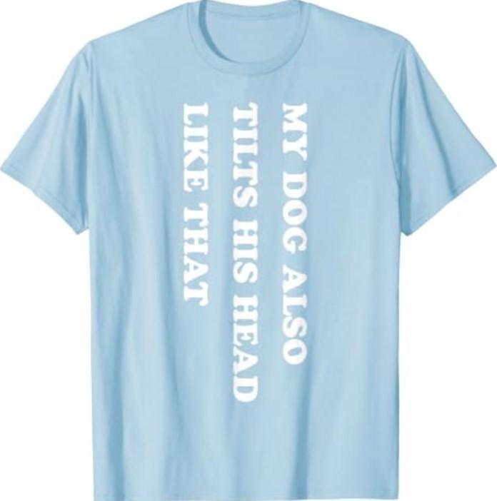 Also Tilts His Head Like that Funny Dog Lover T-Shirt