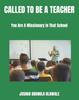 The Called To Be a Teacher : You Are A Missionary In That School Book