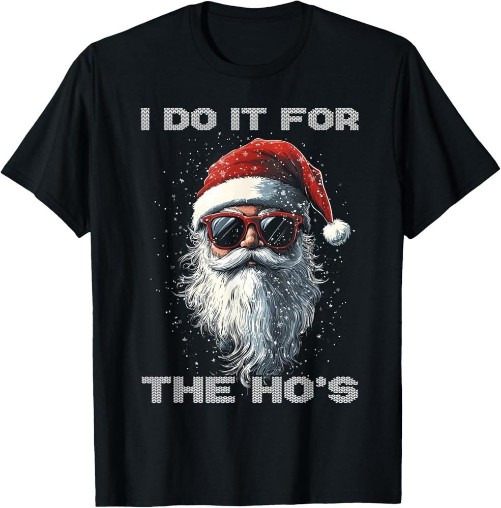 I Do It For The Ho's Funny Santa Inappropriate Christmas T-shirt Size S-5XL Unisex T-Shirt