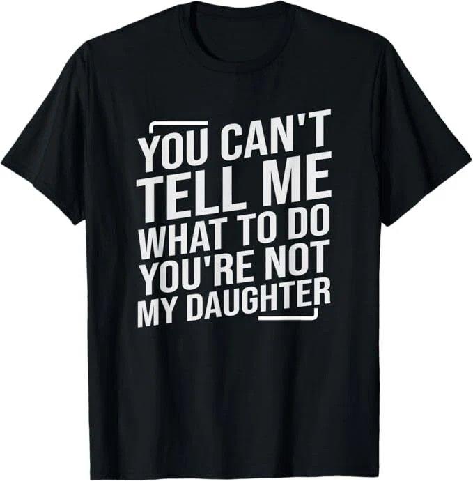 Unisex shirt Cotton Oversize Large Size You Cant Tell Me What To Do Youre Not My Daughter T-Shirt