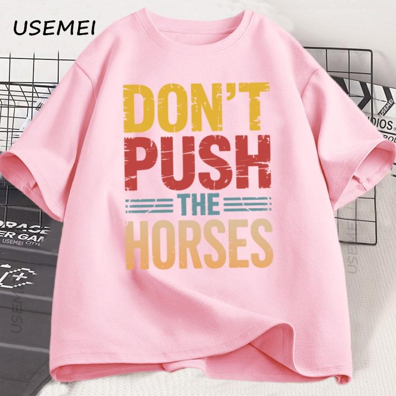 Dont Push The Horses Tshirt For Unisex Unisex Funny Sports Tshirt Cotton Soft Short Sleeve Round Neck T Shirt Streetwear Clothing