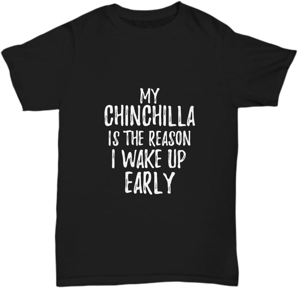 My Chinchilla Is The Reason I Wake Up Early T-shirt