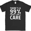 There's a 99% Chance I Don't Care T-Shirt Funny Sarcastic Humor Novelty Tee