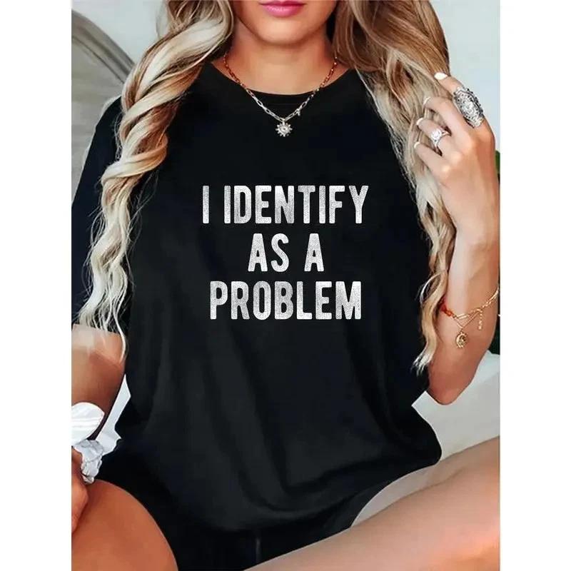 I Identify As A Problem T-Shirt Funny Sarcastic Quote Graphic Tee Unisex Cotton