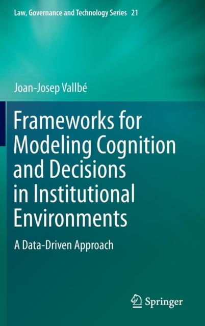 The Frameworks for Modeling Cognition and Decisions In Institutional Environments : A Data-Driven Approach : 21 Book