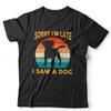 Dog Tshirt Sorry I'm Late I Saw A Dog Unisex and Kids Cute Funny Puppy Vintage