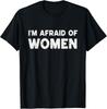 I_m Afraid Of Women Funny Sayings Scared Of Womens Mens Gift Unisex T-Shirt