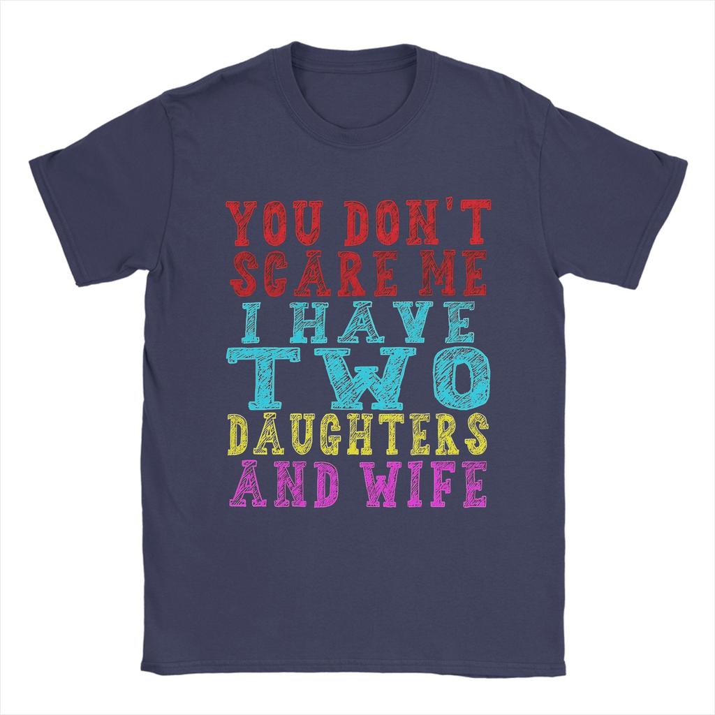 Mens TShirts You Dont Scare Me I Have Two Daughters And A Wife Vintage Pure Cotton Tee Shirt Short Sleeve T Shirts Crew Neck