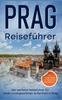Книга Reisefuhrer Prag : Der Perfekte Reisefuhrer Fur Einen Unvergesslichen Aufenthalt In Prag - Inkl. Insider-Tipps Und Tipps Zum Geldsparen