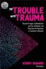 Книга The Trouble with Trauma : Resolve the Impact of Abandonment and Fear of Rejection, and Understandthe Importance of Connection In Recovery
