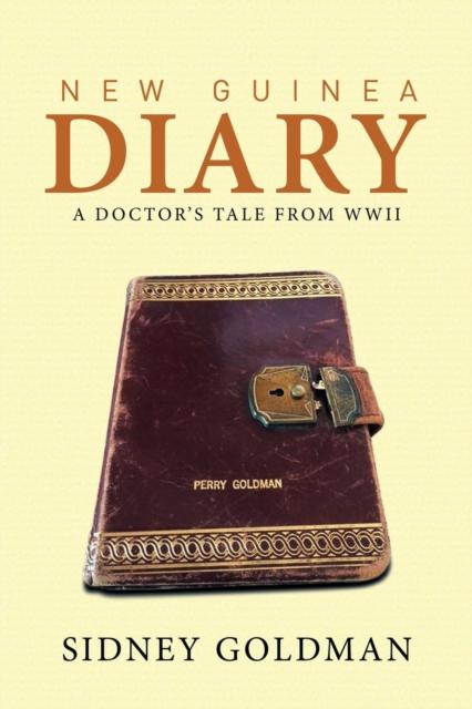 The New Guinea Diary : A Doctor's Tale from WWII Book