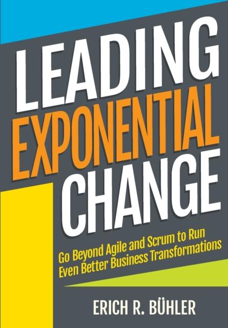 Книга Leading Exponential Change : Go Beyond Agile and Scrum To Run Even Better Business Transformations