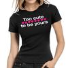 Too Cute To Be Yours Fun Sayings Comedy Fun Funny Lady Ladies Girlie T-Shirt