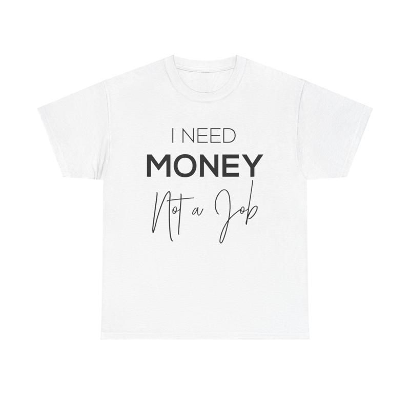 I Need Money Not A Job T Shirt Funny Hustle Entrepreneur Passive Income Quote