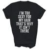 I'm Too Sexy For My Hair That's Why It Isn't There Bald Unisex Shirt Gift