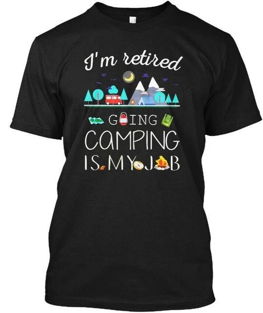 Im Retired Going Camping Is My Job TTshirt Made in the USA Size S to 5XL