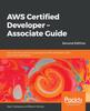 Книга AWS Certified Developer - Associate Guide : Your One-stop Solution To Passing the AWS Developer's 2019 (DVA-C01) Certification, 2nd Edition