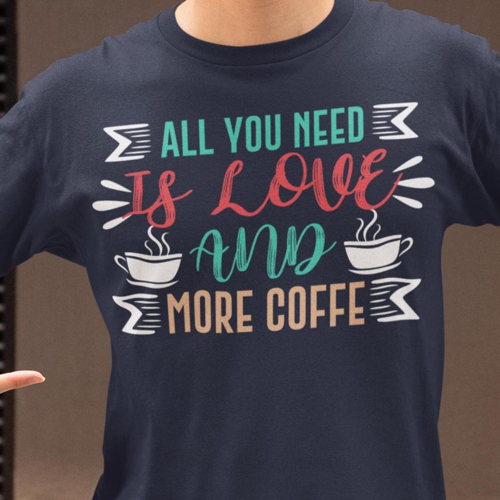 All You Need Is Love and More Coffee Shirt | Funny Coffee Lover Tee | Caffeine Addict T Shirt | Coffee Quote Gift for Baristas