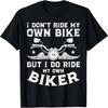 I Dont Ride My Own Bike Biker Motorcycle Women Men T-Shirt